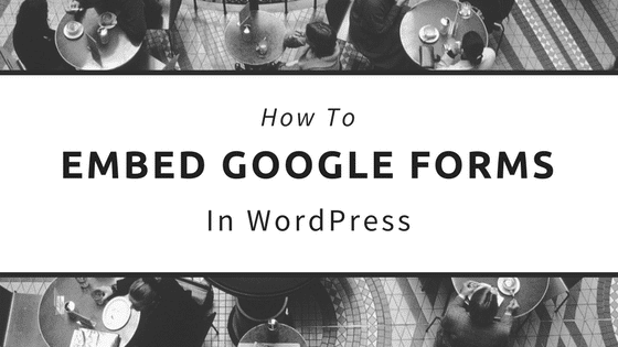 How to Embed Google Forms in Your WordPress Site